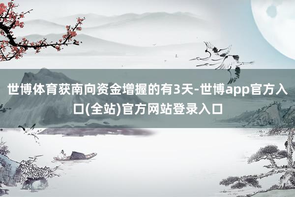 世博体育获南向资金增握的有3天-世博app官方入口(全站)官方网站登录入口