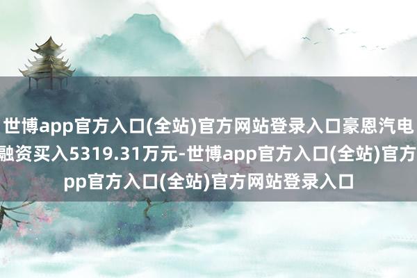 世博app官方入口(全站)官方网站登录入口豪恩汽电（301488）融资买入5319.31万元-世博app官方入口(全站)官方网站登录入口