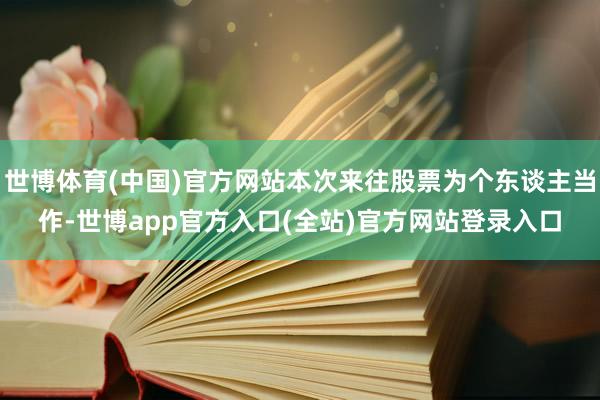 世博体育(中国)官方网站本次来往股票为个东谈主当作-世博app官方入口(全站)官方网站登录入口