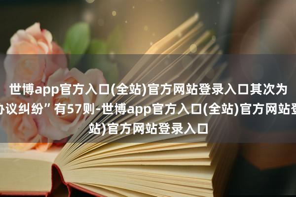 世博app官方入口(全站)官方网站登录入口其次为“营业协议纠纷”有57则-世博app官方入口(全站)官方网站登录入口