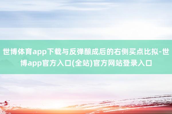 世博体育app下载与反弹酿成后的右侧买点比拟-世博app官方入口(全站)官方网站登录入口